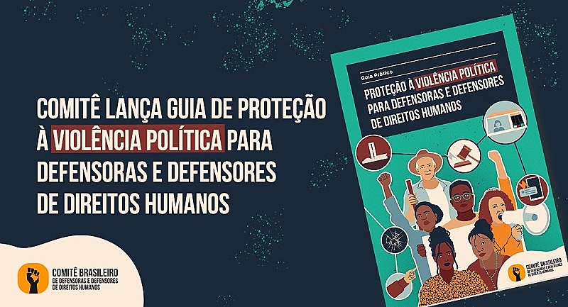 Comitê Brasileiro de Defensoras e Defensores de Direitos Humanos torna público o Guia Prático de Proteção à Violência Política