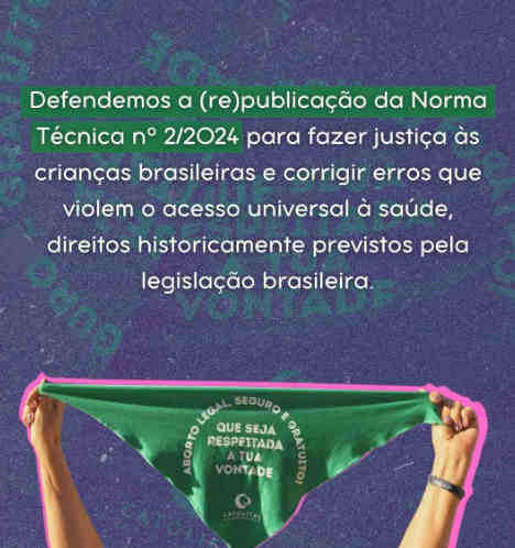 Defendemos a (re)publicação da Norma Técnica nº 2/2024 para fazer justiça às crianças brasileiras e corrigir erros que violem o acesso universal à saúde