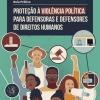 Guia prático de proteção à violência política para    defensoras e defensores de direitos humanos